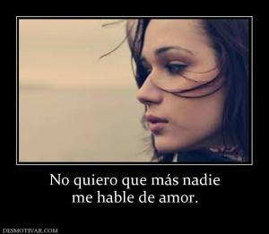 No quiero que más nadie me hable de amor.