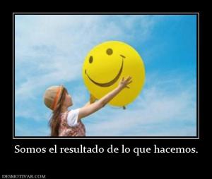 Somos el resultado de lo que hacemos.