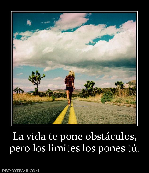 La vida te pone obstáculos, pero los limites los pones tú.