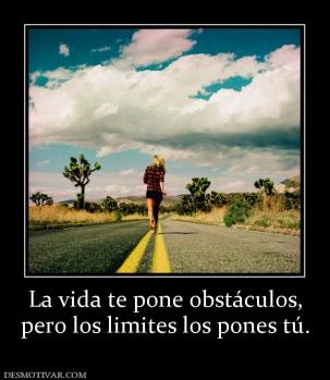 La vida te pone obstáculos, pero los limites los pones tú.