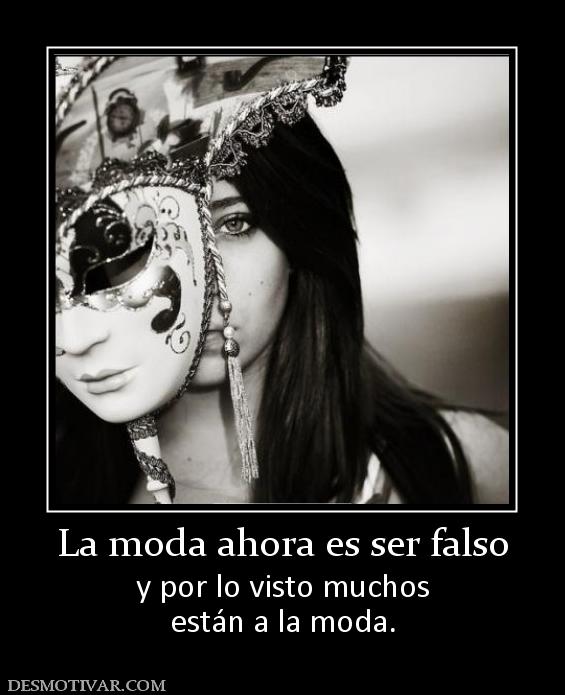 La moda ahora es ser falso y por lo visto muchos están a la moda.