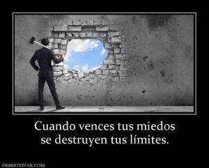 Cuando vences tus miedos se destruyen tus límites.