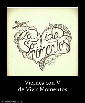 Viernes con V de Vivir Momentos