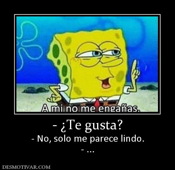 - ¿Te gusta? - No, solo me parece lindo. - ...