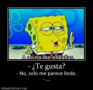 - ¿Te gusta? - No, solo me parece lindo. - ...