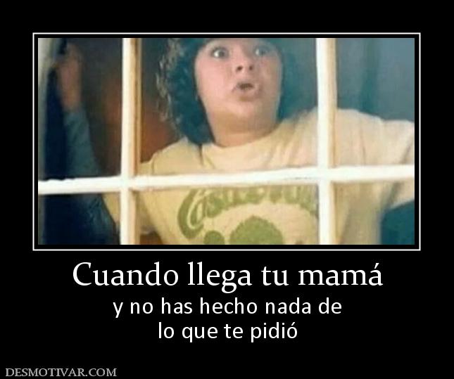 Cuando llega tu mamá y no has hecho nada de lo que te pidió