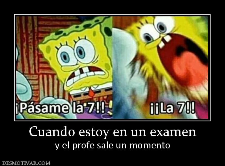 Cuando estoy en un examen y el profe sale un momento