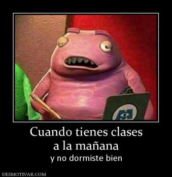 Cuando tienes clases a la mañana y no dormiste bien