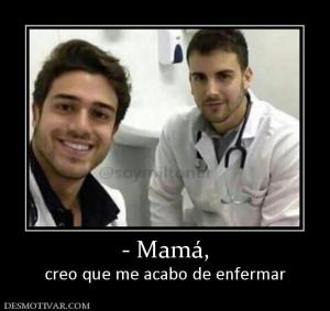 - Mamá, creo que me acabo de enfermar