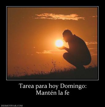 Tarea para hoy Domingo: Mantén la fe