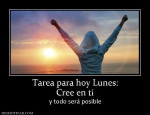 Tarea para hoy Lunes: Cree en ti y todo será posible