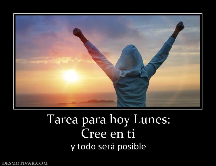Tarea para hoy Lunes: Cree en ti y todo será posible