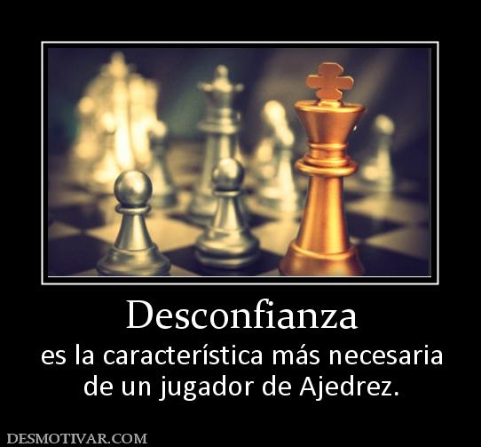 Desconfianza es la característica más necesaria de un jugador de Ajedrez.