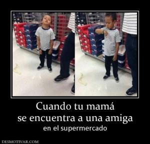 Cuando tu mamá se encuentra a una amiga en el supermercado