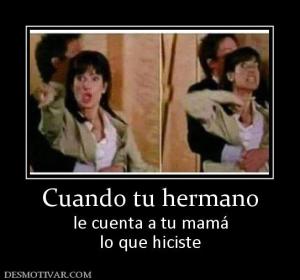 Cuando tu hermano le cuenta a tu mamá lo que hiciste