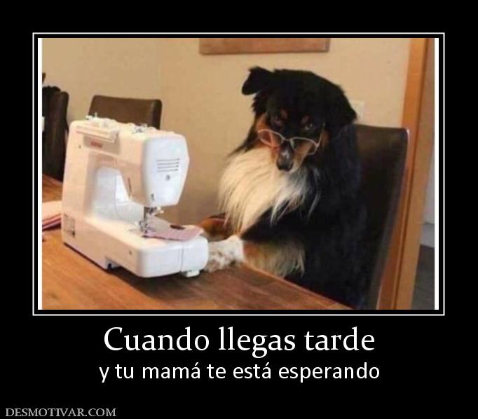 Cuando llegas tarde y tu mamá te está esperando