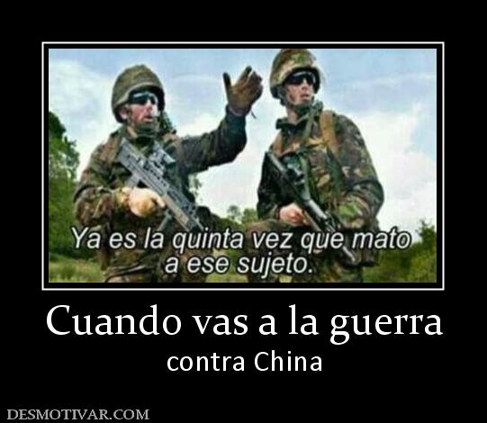 Cuando vas a la guerra contra China