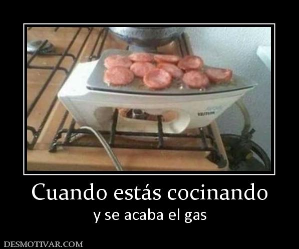 Cuando estás cocinando y se acaba el gas