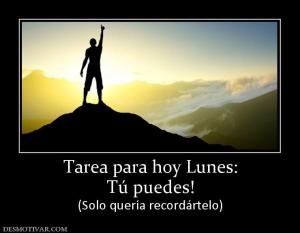 Tarea para hoy Lunes: Tú puedes! (Solo quería recordártelo)