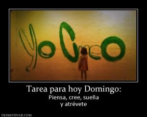 Tarea para hoy Domingo: Piensa, cree, sueña y atrévete