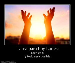 Tarea para hoy Lunes: Cree en ti y todo será posible