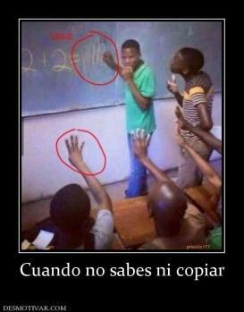 Cuando no sabes ni copiar