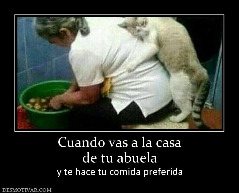 Cuando vas a la casa de tu abuela y te hace tu comida preferida