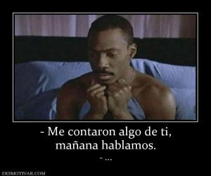 - Me contaron algo de ti, mañana hablamos. - ...