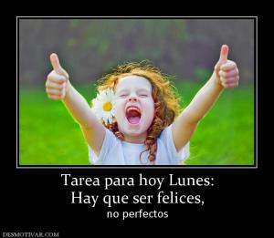 Tarea para hoy Lunes: Hay que ser felices, no perfectos