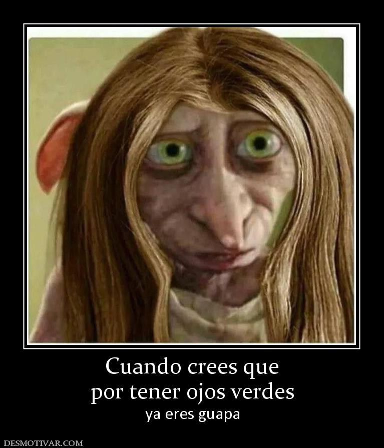 Cuando crees que por tener ojos verdes ya eres guapa