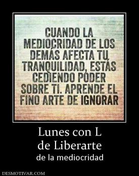 Lunes con L de Liberarte de la mediocridad