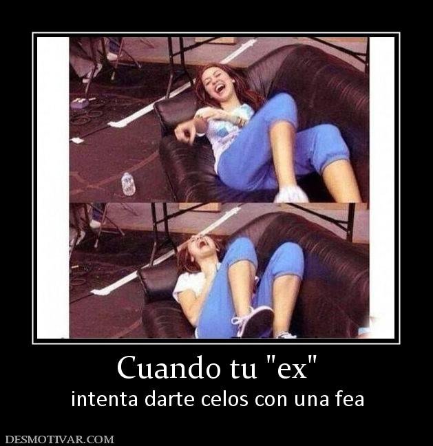 Cuando tu  intenta darte celos con una fea