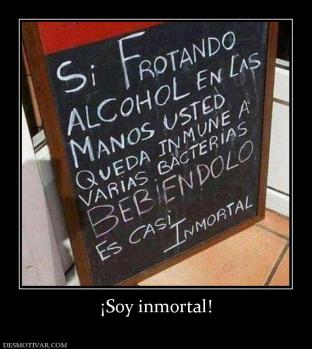 ¡Soy inmortal!