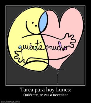 Tarea para hoy Lunes: Quiérete, te vas a necesitar