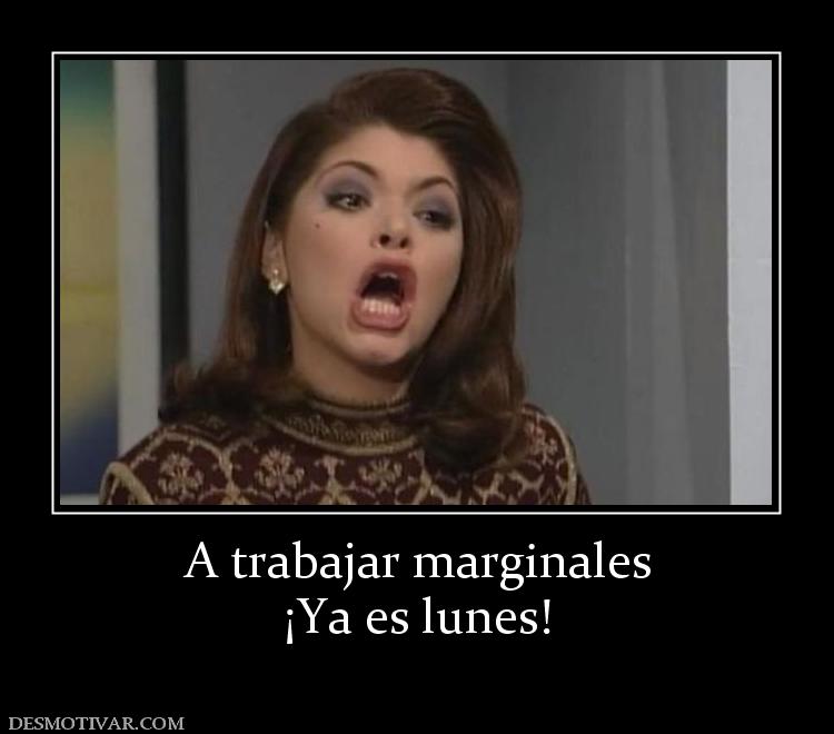 A trabajar marginales ¡Ya es lunes!