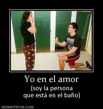 Yo en el amor (soy la persona que está en el baño)