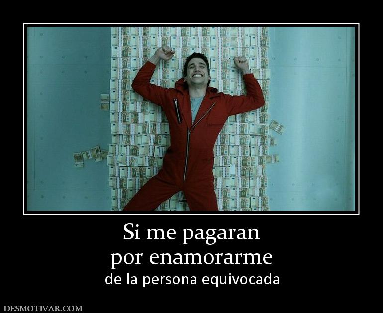Si me pagaran por enamorarme de la persona equivocada