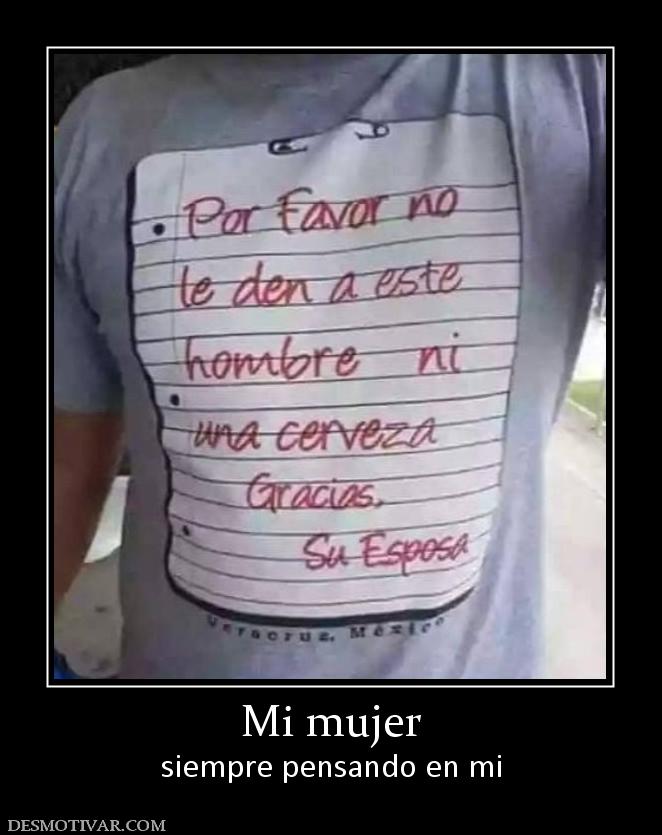 Mi mujer siempre pensando en mi