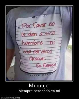 Mi mujer siempre pensando en mi