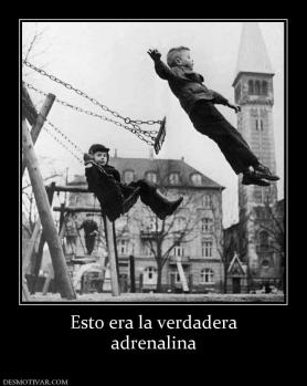 Esto era la verdadera adrenalina