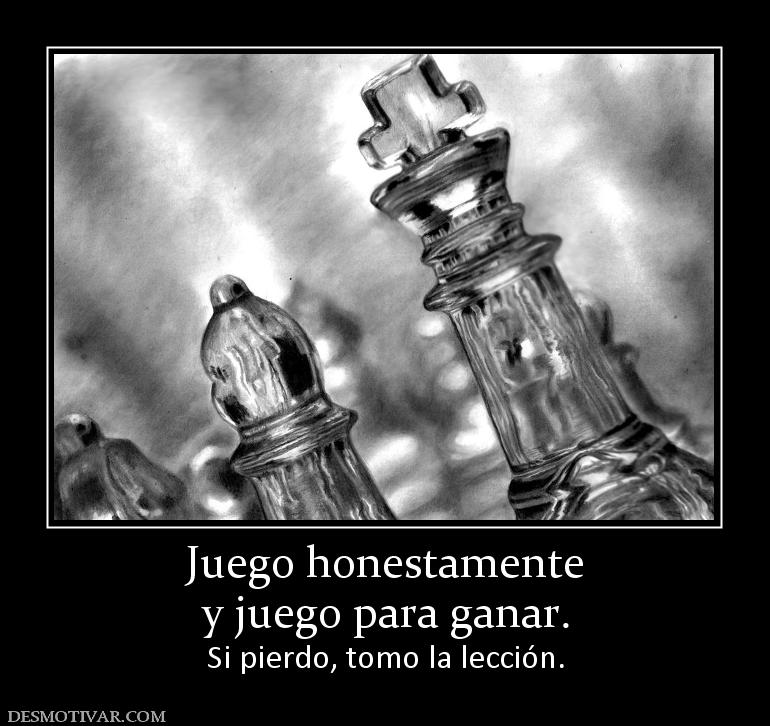 Juego honestamente y juego para ganar. Si pierdo, tomo la lección.