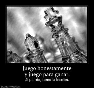 Juego honestamente y juego para ganar. Si pierdo, tomo la lección.