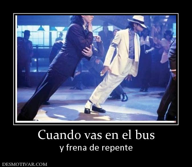 Cuando vas en el bus y frena de repente