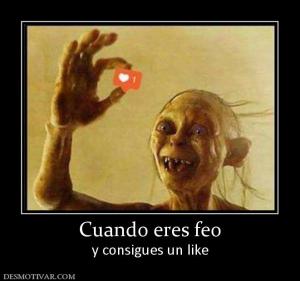 Cuando eres feo y consigues un like