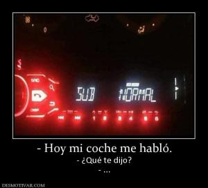 - Hoy mi coche me habló. - ¿Qué te dijo? - ...
