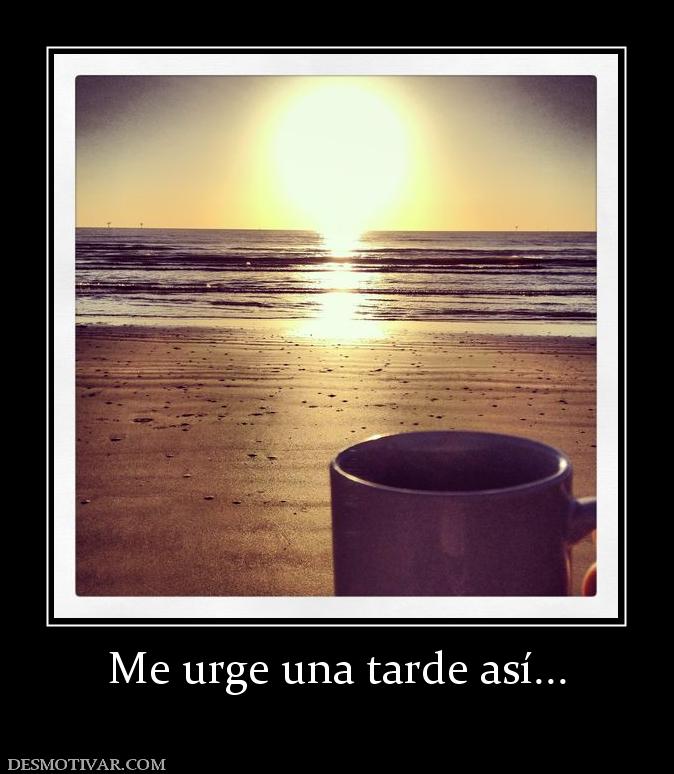 Me urge una tarde así...