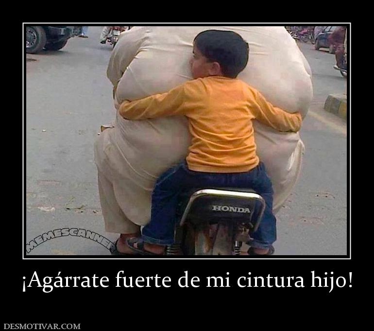 ¡Agárrate fuerte de mi cintura hijo!