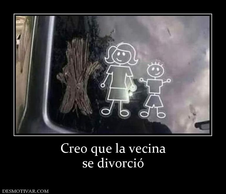 Creo que la vecina se divorció