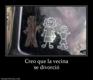 Creo que la vecina se divorció