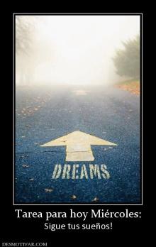 Tarea para hoy Miércoles: Sigue tus sueños!